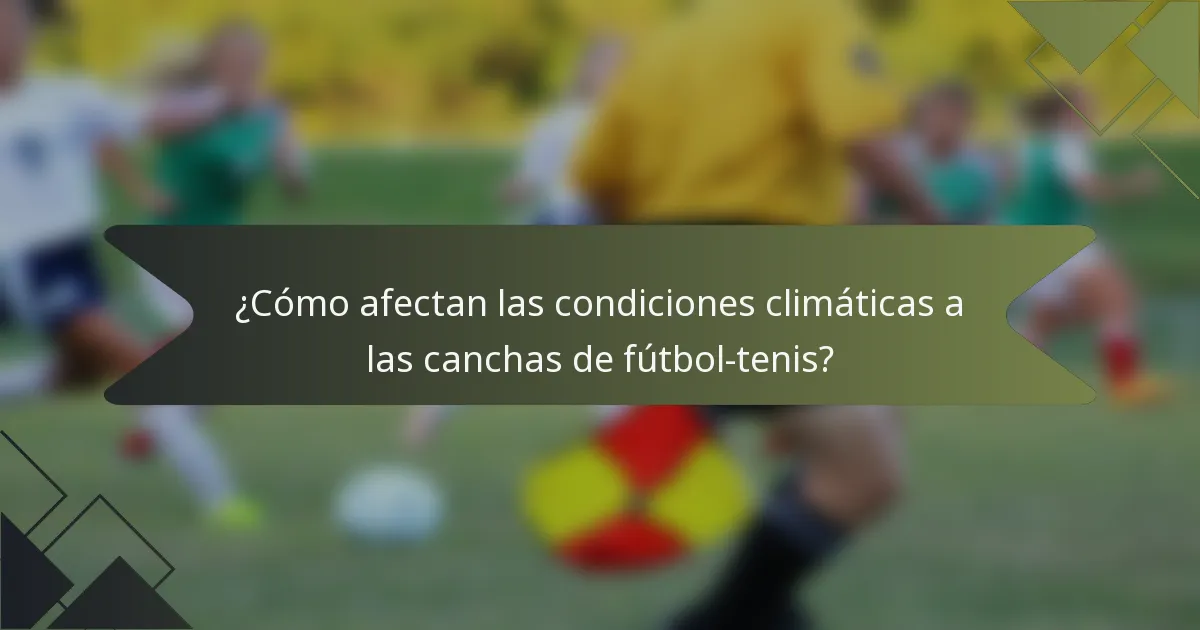 ¿Cómo afectan las condiciones climáticas a las canchas de fútbol-tenis?