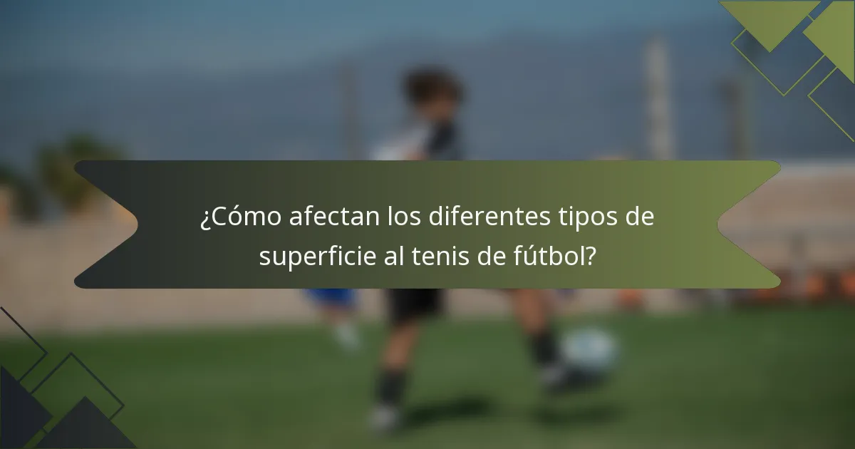 ¿Cómo afectan los diferentes tipos de superficie al tenis de fútbol?