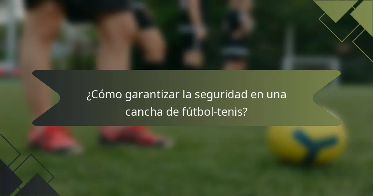 ¿Cómo garantizar la seguridad en una cancha de fútbol-tenis?
