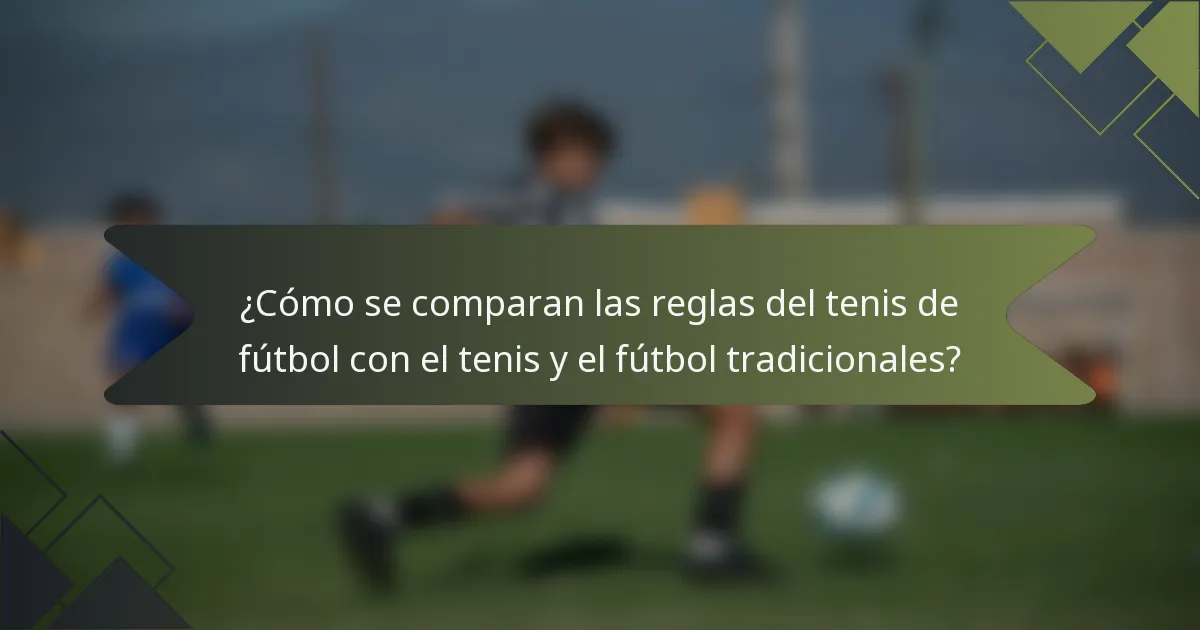 ¿Cómo se comparan las reglas del tenis de fútbol con el tenis y el fútbol tradicionales?