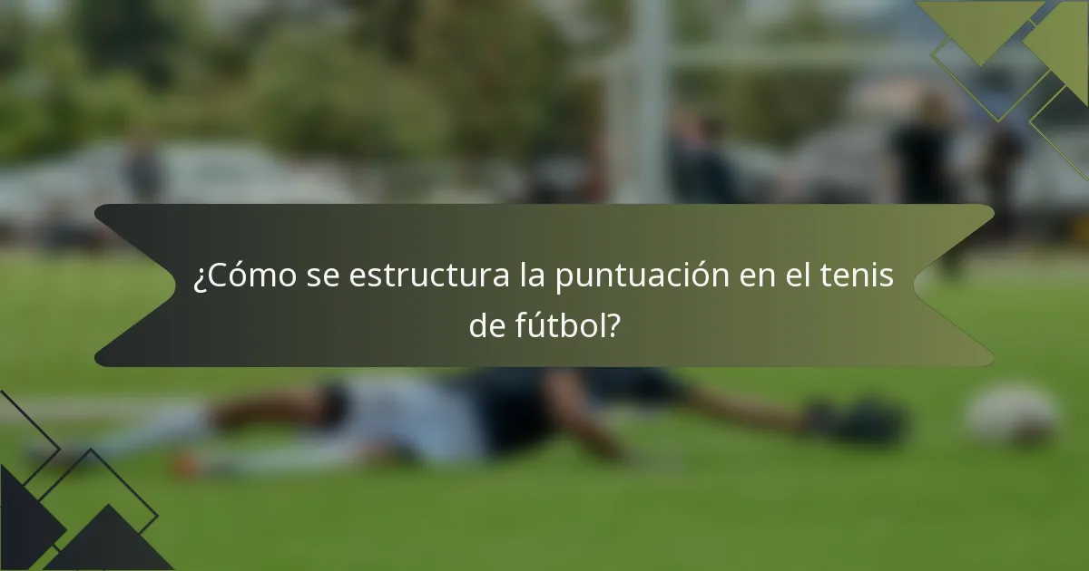 ¿Cómo se estructura la puntuación en el tenis de fútbol?