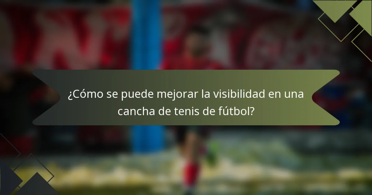 ¿Cómo se puede mejorar la visibilidad en una cancha de tenis de fútbol?