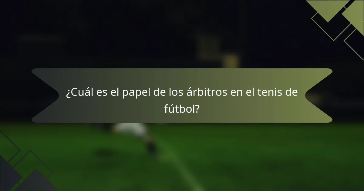 ¿Cuál es el papel de los árbitros en el tenis de fútbol?
