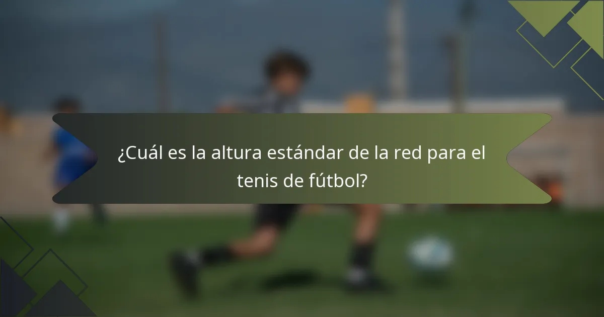 ¿Cuál es la altura estándar de la red para el tenis de fútbol?