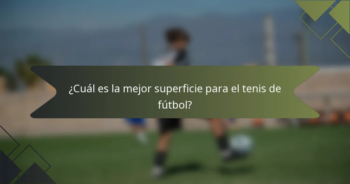 ¿Cuál es la mejor superficie para el tenis de fútbol?