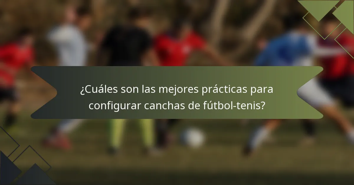 ¿Cuáles son las mejores prácticas para configurar canchas de fútbol-tenis?