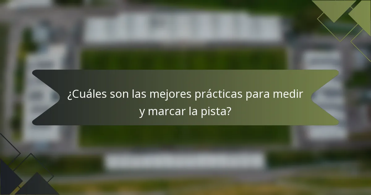 ¿Cuáles son las mejores prácticas para medir y marcar la pista?