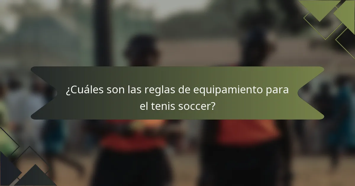¿Cuáles son las reglas de equipamiento para el tenis soccer?
