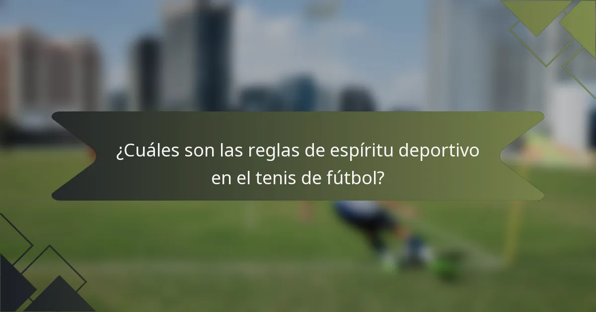 ¿Cuáles son las reglas de espíritu deportivo en el tenis de fútbol?