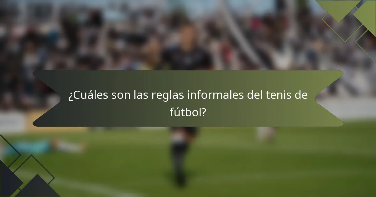¿Cuáles son las reglas informales del tenis de fútbol?