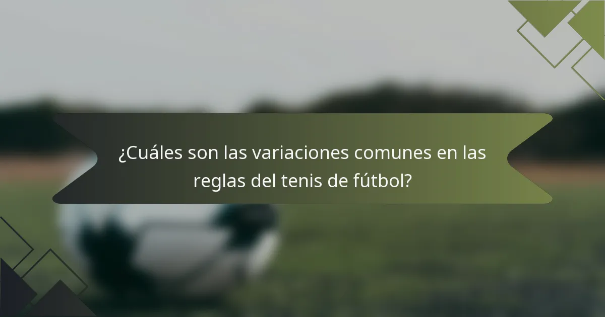 ¿Cuáles son las variaciones comunes en las reglas del tenis de fútbol?