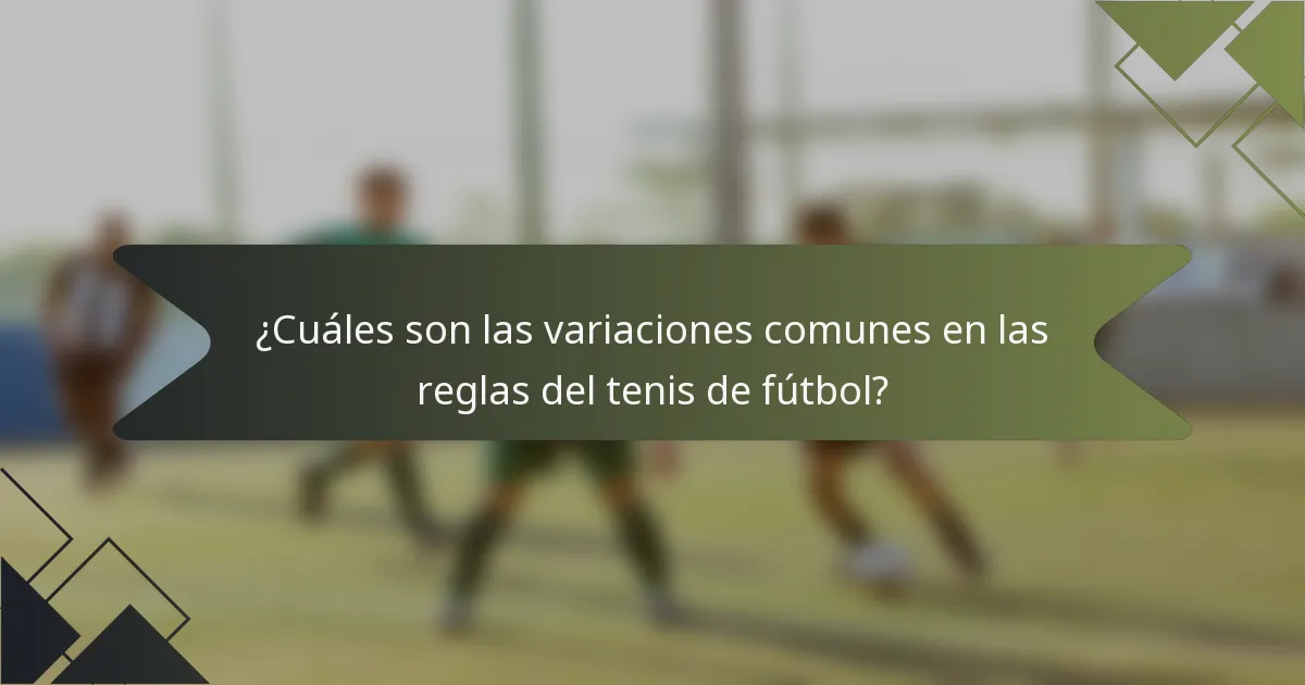¿Cuáles son las variaciones comunes en las reglas del tenis de fútbol?
