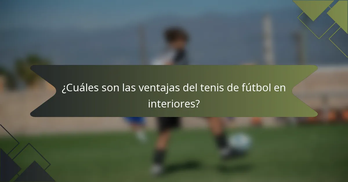 ¿Cuáles son las ventajas del tenis de fútbol en interiores?
