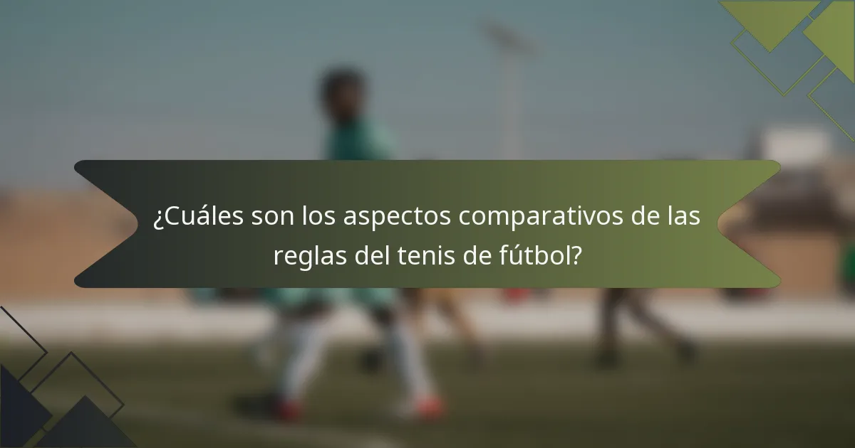 ¿Cuáles son los aspectos comparativos de las reglas del tenis de fútbol?