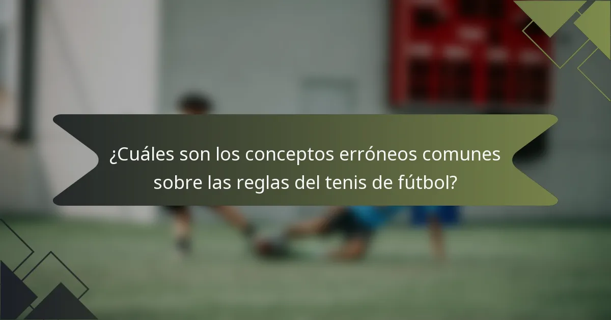 ¿Cuáles son los conceptos erróneos comunes sobre las reglas del tenis de fútbol?