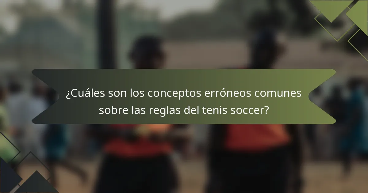¿Cuáles son los conceptos erróneos comunes sobre las reglas del tenis soccer?