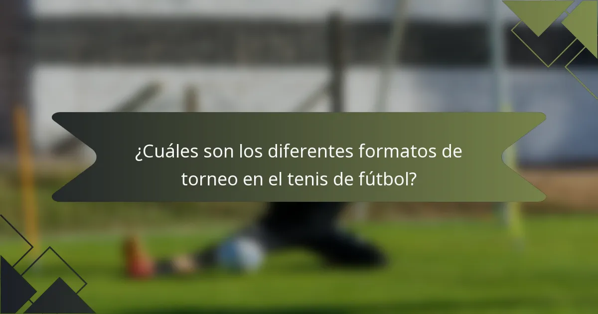 ¿Cuáles son los diferentes formatos de torneo en el tenis de fútbol?