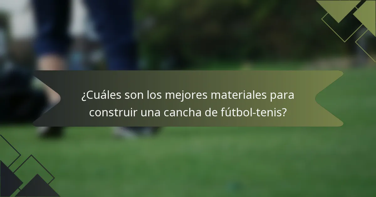 ¿Cuáles son los mejores materiales para construir una cancha de fútbol-tenis?
