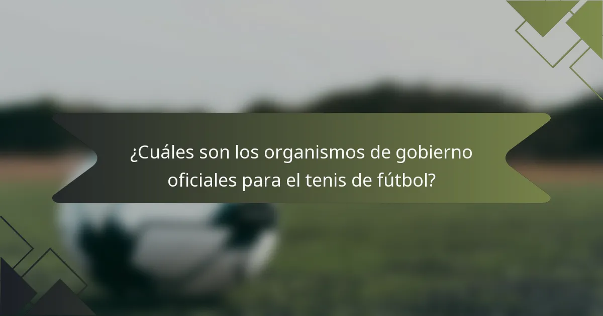 ¿Cuáles son los organismos de gobierno oficiales para el tenis de fútbol?