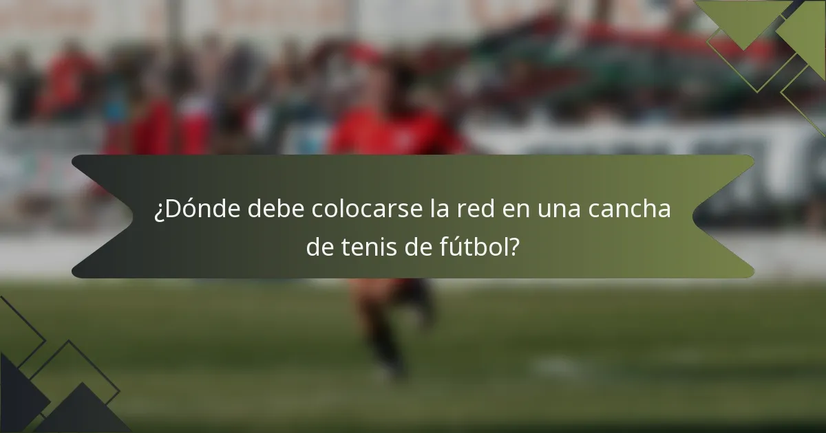 ¿Dónde debe colocarse la red en una cancha de tenis de fútbol?