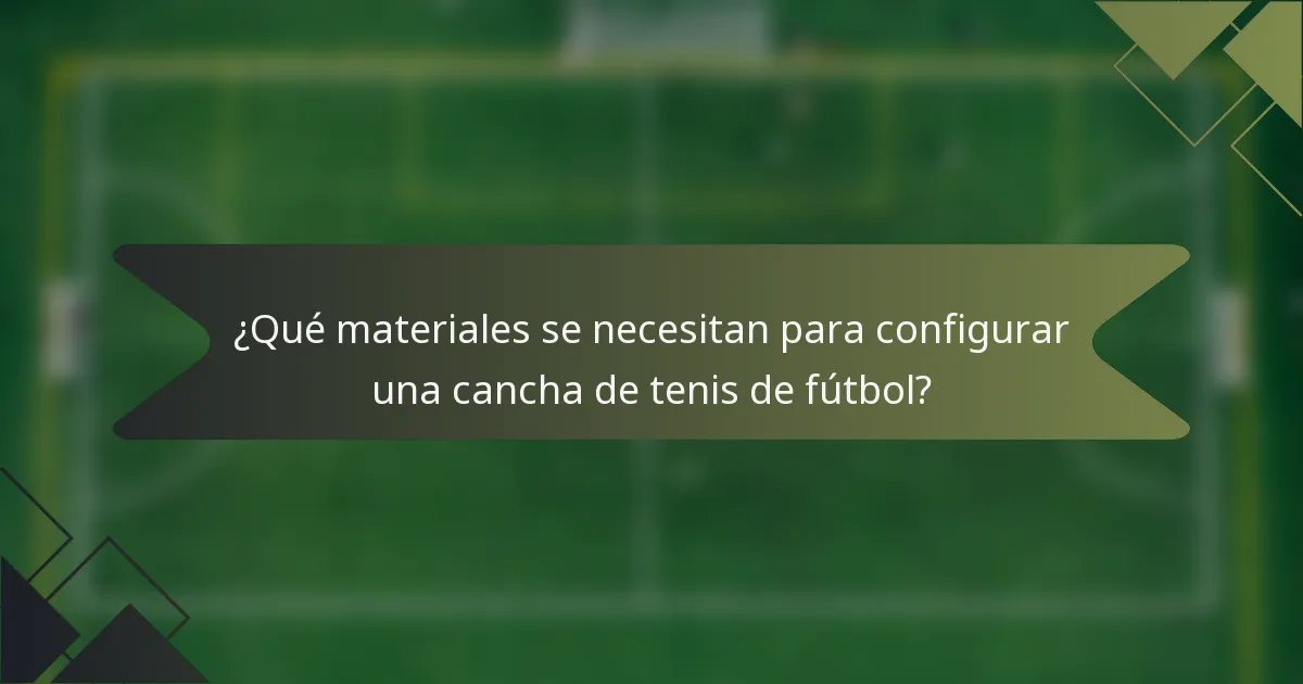¿Qué materiales se necesitan para configurar una cancha de tenis de fútbol?