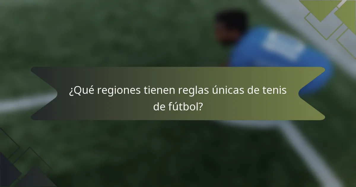 ¿Qué regiones tienen reglas únicas de tenis de fútbol?