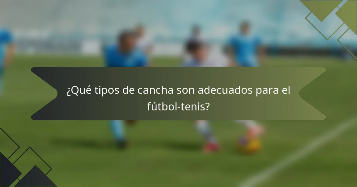 ¿Qué tipos de cancha son adecuados para el fútbol-tenis?
